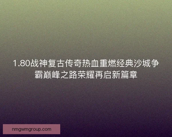 1.80战神复古传奇热血重燃经典沙城争霸巅峰之路荣耀再启新篇章