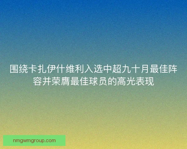 围绕卡扎伊什维利入选中超九十月最佳阵容并荣膺最佳球员的高光表现